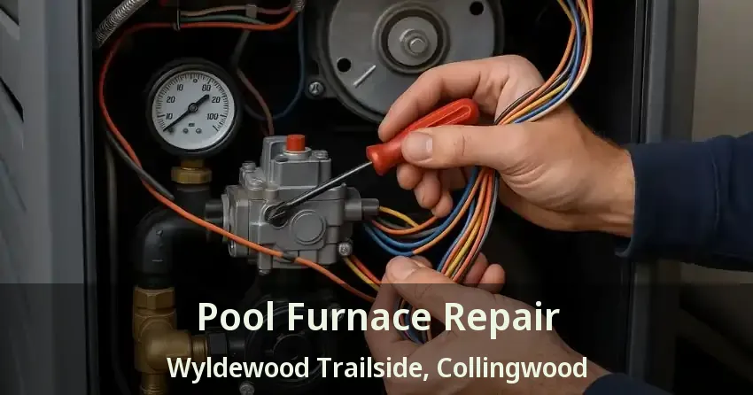 Pool Furnace Repair Wyldewood Trailside, Collingwood - ON