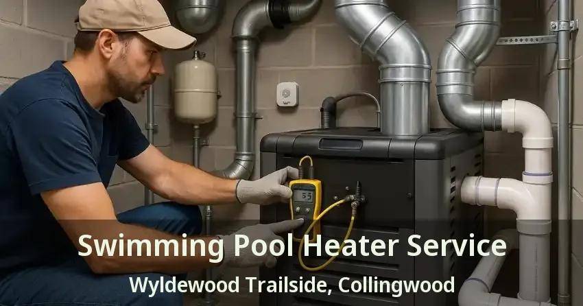 Swimming Pool Heater Service Wyldewood Trailside, Collingwood - ON